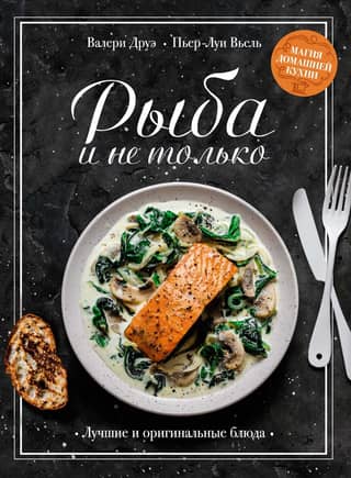 Fish and More. The Magic of Home Cooking. The Best and Most Ingenious Dishes