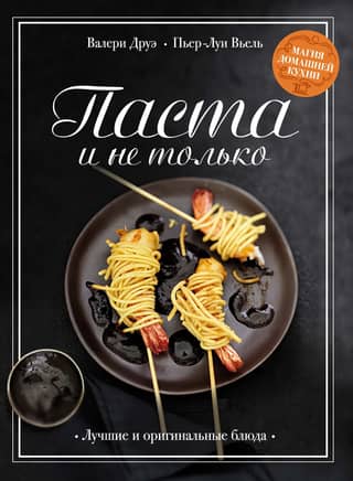 Pasta and More. The Magic of Home Cooking. The Best and Most Ingenious Dishes