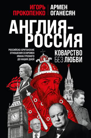 England vs. Russia: Treachery Without Love: Russian-British Relations from the Time of Ivan the Terrible to the Present Day