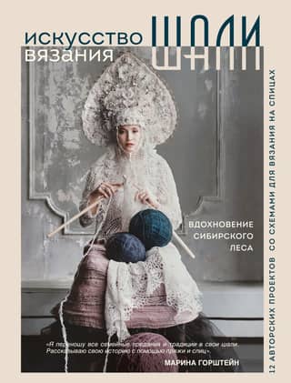 The Art of Shawl Knitting. Inspired by the Siberian Forest. 12 Original Projects with Knitting Patterns