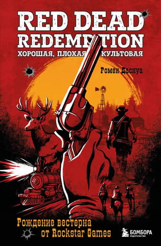 Red Dead Redemption: The Good, the Bad, and the Iconic: The Birth of a Western from Rockstar Games