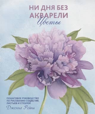 Not a Day Without Watercolor Flowers: A Step-by-Step Guide to Painting Blooms, Leaves, and Stems