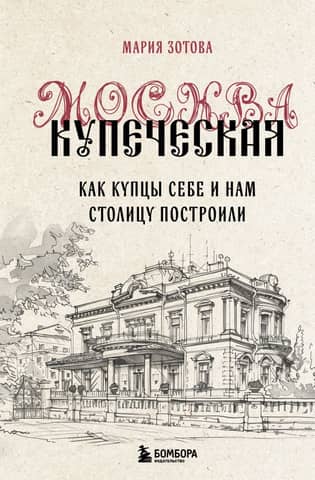 Merchant Moscow: How the merchants built a capital for themselves and for us