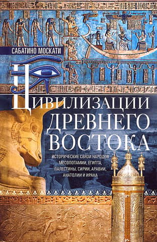 Civilizations of the Ancient East. Historical Connections between the Peoples of Mesopotamia, Egypt, Palestine, Syria, Arabia, Anatolia, and Iran