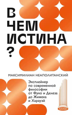 What is Truth? An Explainer of Contemporary Philosophy from Foucault and Deleuze to Žižek and Haraway