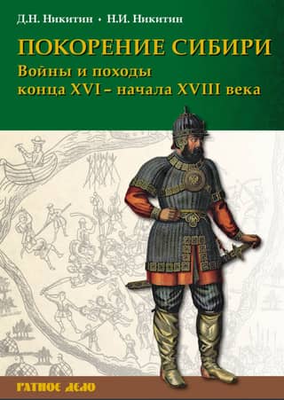 The Conquest of Siberia: Wars and Campaigns of the Late 16th – Early 18th Centuries