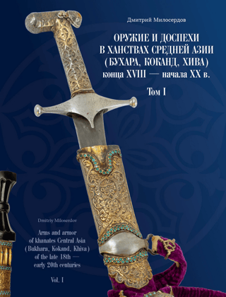 Arms and armor in the khanates of Central Asia (Bukhara, Kokand, Khiva) of the late 18th – early 20th centuries. Volume I