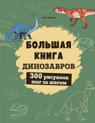 The Big Book of Dinosaurs. 300 step-by-step drawings.