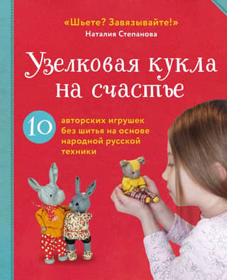 A lucky knotted doll. 10 handmade no-sew toys based on traditional Russian techniques.