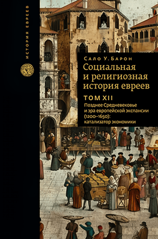 Social and Religious History of the Jews. Volume 12. The Late Middle Ages and the Era of European Expansion (1200–1650): An Economic Catalyst