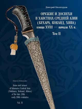 Arms and Armor in the Khanates of Central Asia (Bukhara, Kokand, Khiva) of the Late 18th – Early 20th Centuries. Volume II