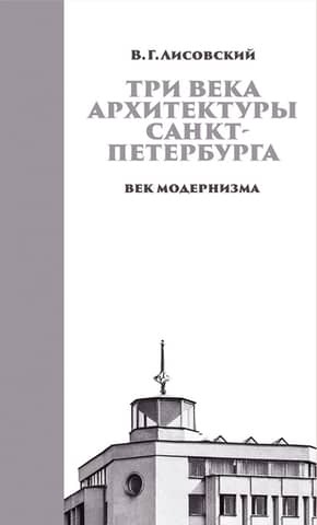 Three Centuries of St. Petersburg Architecture. Book 3. The Century of Modernism