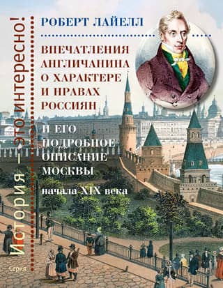 An Englishman's impressions of the character and customs of Russians and his detailed description of Moscow at the beginning of the 19th century