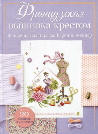 French Cross Stitch. The Magical Workshop of Véronique Aginer. Over 20 designs and samplers.