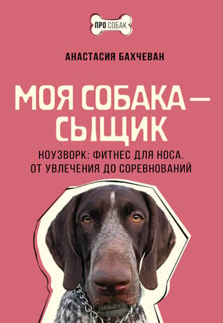 My Dog Is a Detective. Nosework: Fitness for the Nose. From Hobby to Competition.