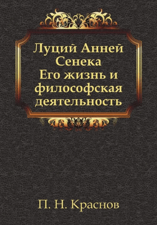 Lucius Annaeus Seneca: His Life and Philosophical Work