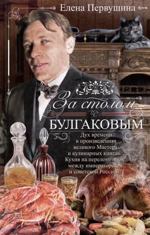 At the Table with Bulgakov: The Spirit of the Times in the Works and Cookbooks of the Great Master. Cuisine at the Crossroads between Imperial and Soviet Russia