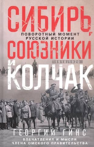 Siberia, the Allies, and Kolchak. A Turning Point in Russian History. 1918–1920. Impressions and Thoughts of a Member of the Omsk Government