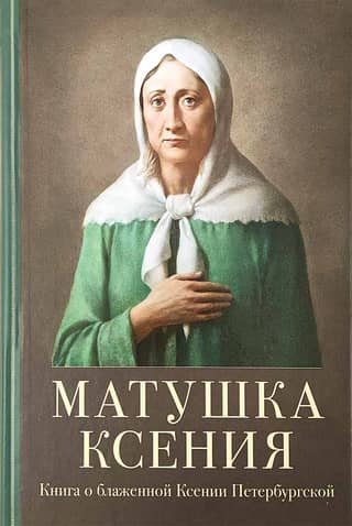 Матушка Ксения. Книга о блаженной Ксении Петербургской
