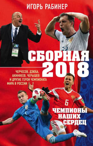 The 2018 National Team: Champions of Our Hearts. Cherchesov, Dzyuba, Akinfeev, Cheryshev, and Other Heroes of the World Cup in Russia