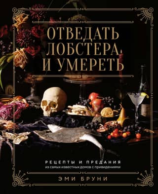 Eat Lobster and Die: Recipes and Tales from the World's Most Famous Haunted Houses
