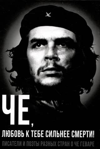 Che, love for you is stronger than death! Writers and poets from around the world about Che Guevara.