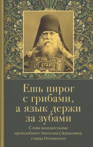 Eat mushroom pie, but keep your mouth shut. Edifying words from St. Anatoly (Zertsalov), Elder of Optina.