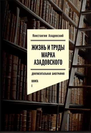 The Life and Works of Mark Azadovsky. A Documentary Biography. In 2 Volumes