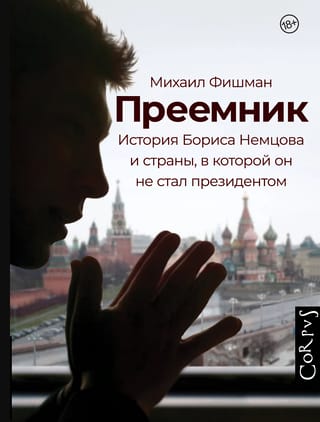 Преемник. История Бориса Немцова и страны, в которой он не стал президентом