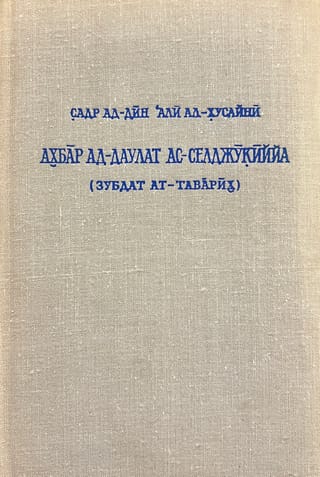 Ахбар ад-Даулат ас-Селджукиййа. Сообщения о Сельджукском государстве. Сливки летописей, сообщающих о сельджукских эмирах и государях