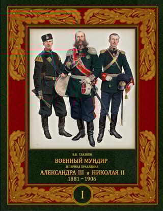 Военный мундир в период правления Александра III и Николая II. 1881–1906. Том 1
