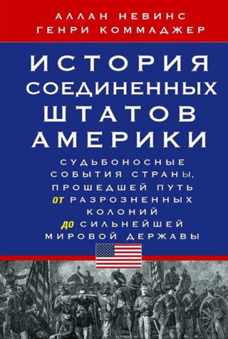 История Соединенных Штатов Америки. Судьбоносные события страны, прошедшей путь от разрозненных колоний до сильнейшей мировой державы