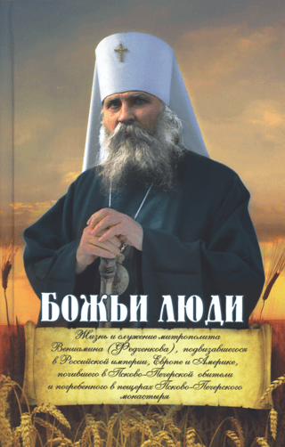 Божьи люди. Жизнь и служение митрополита Вениамина (Федченкова)