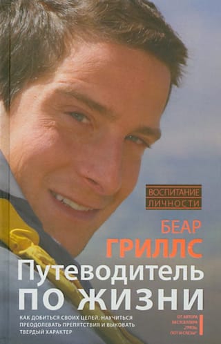 Путеводитель по жизни. Как добиться своих целей, научиться преодолевать препятствия и выковать твердый характер