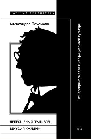 Непрошеный пришелец: Михаил Кузмин. От Серебряного века к неофициальной культуре