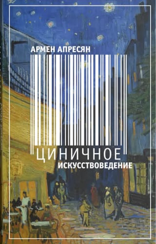 Циничное искусствоведение: книга для чтения о зарубежных художниках (XIX-XXI вв.)