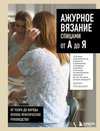Ажурное вязание спицами от А до Я. От узора до наряда. Полное практическое руководство