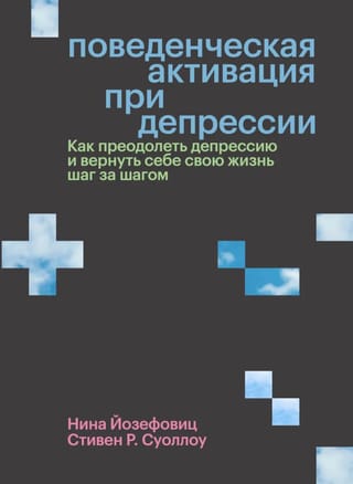 Поведенческая активация при депрессии. Как преодолеть депрессию и вернуть себе свою жизнь шаг за шагом