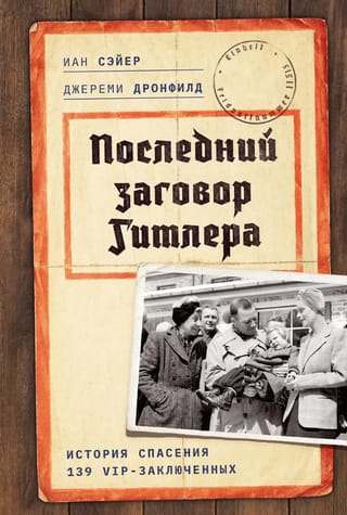 Последний заговор Гитлера. История спасения 139 VIP-заключенных