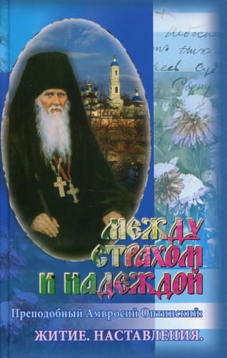 Между страхом и надеждой. Преподобный Амвросий Оптинский: Житие. Наставления