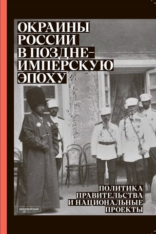 Окраины России в позднеимперскую эпоху: Политика правительства и национальные проекты: сборник статей, документов и материалов