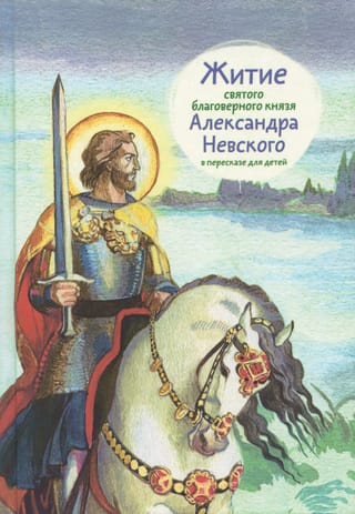 Житие святого благоверного князя Александра Невского в пересказе для детей