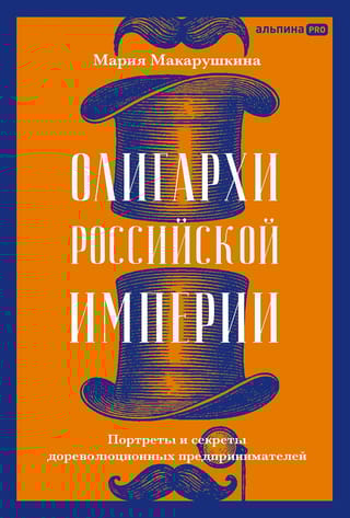 Олигархи Российской империи. Портреты и секреты дореволюционных предпринимателей
