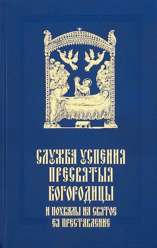Служба Успения Пресвятыя Богородицы и похвалы на святое Ея преставление