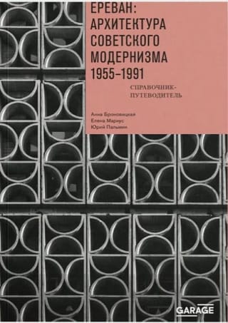 Ереван: архитектура советского модернизма. 1955–1991. Справочник-путеводитель