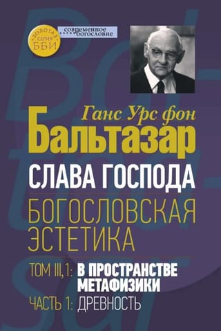 Слава Господа. Богословская эстетика. Том III, 1. В пространстве метафизики. Часть 1. Древность