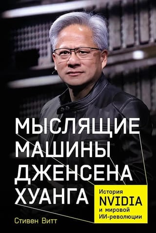 Мыслящие машины Дженсена Хуанга: История Nvidia и мировой ИИ-революции