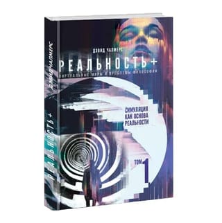 Реальность+. Виртуальные миры и проблемы философии. Том 1. Симуляция как основа реальности