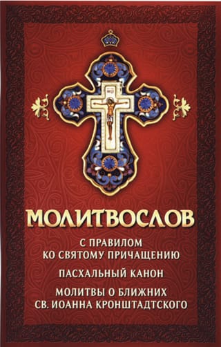 Молитвослов. Молитвы утренние и вечерние, правило ко Святому Причащению, Пасхальный канон, молитвы о ближних св. Иоанна Кронштадтского