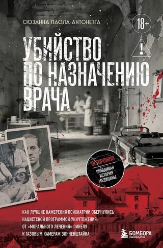 Убийство по назначению врача. Как лучшие намерения психиатрии обернулись нацистской программой уничтожения: от «морального лечения» Пинеля к газовы...